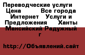 Переводческие услуги  › Цена ­ 300 - Все города Интернет » Услуги и Предложения   . Ханты-Мансийский,Радужный г.